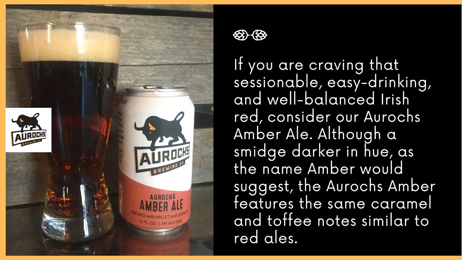 If you are craving that sessionable, easy-drinking, and well-balanced Irish red, consider our Aurochs Amber Ale